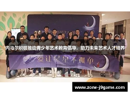 内马尔积极推动青少年艺术教育倡导，助力未来艺术人才培养