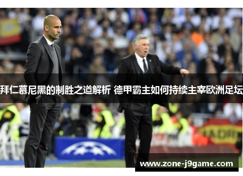 拜仁慕尼黑的制胜之道解析 德甲霸主如何持续主宰欧洲足坛