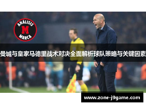 曼城与皇家马德里战术对决全面解析球队策略与关键因素