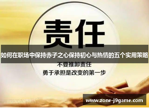 如何在职场中保持赤子之心保持初心与热情的五个实用策略