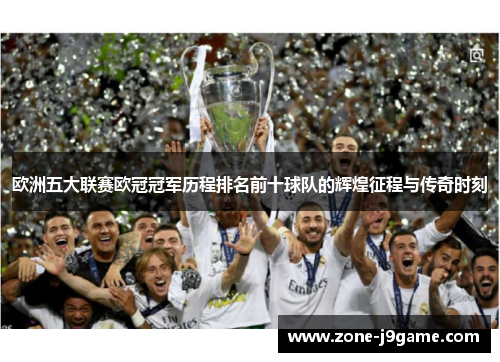 欧洲五大联赛欧冠冠军历程排名前十球队的辉煌征程与传奇时刻