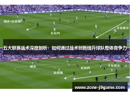五大联赛战术深度剖析：如何通过战术创新提升球队整体竞争力