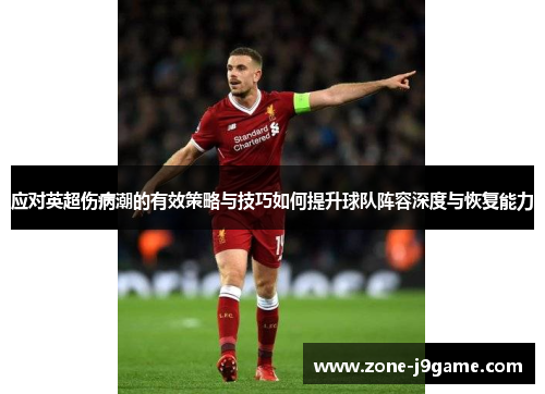 应对英超伤病潮的有效策略与技巧如何提升球队阵容深度与恢复能力