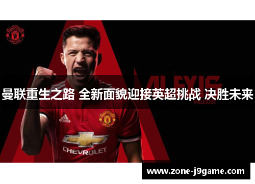 曼联重生之路 全新面貌迎接英超挑战 决胜未来