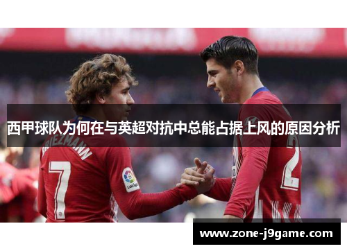 西甲球队为何在与英超对抗中总能占据上风的原因分析