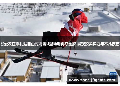 谷爱凌在崇礼站自由式滑雪U型场地再夺金牌 展现顶尖实力与不凡技艺