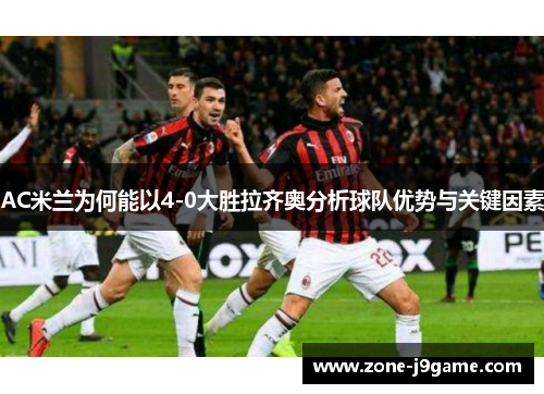 AC米兰为何能以4-0大胜拉齐奥分析球队优势与关键因素