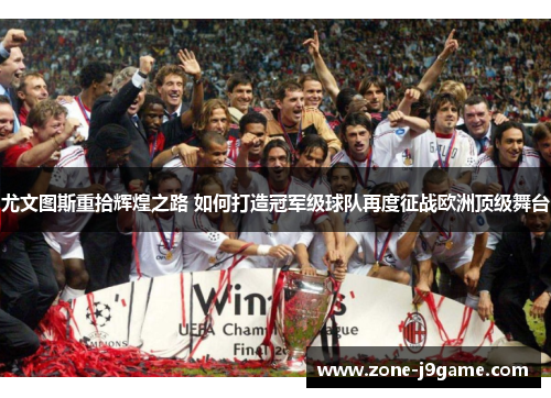 尤文图斯重拾辉煌之路 如何打造冠军级球队再度征战欧洲顶级舞台