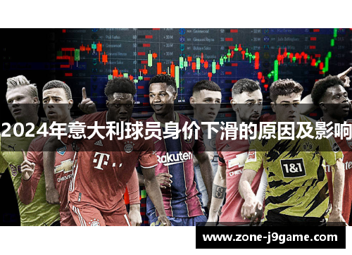 2024年意大利球员身价下滑的原因及影响 2024年意大利球员身价下滑的原因及影响