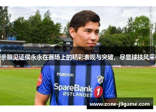 亲眼见证侯永永在赛场上的精彩表现与突破，尽显球技风采