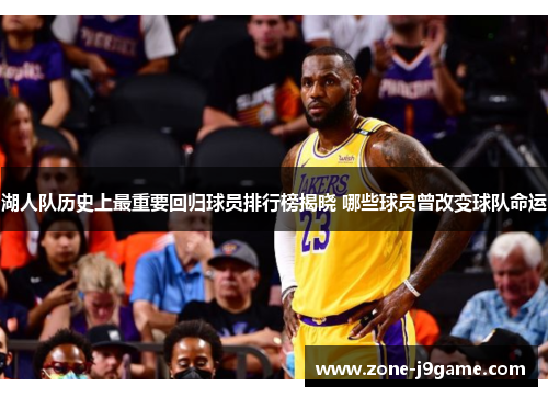 湖人队历史上最重要回归球员排行榜揭晓 哪些球员曾改变球队命运