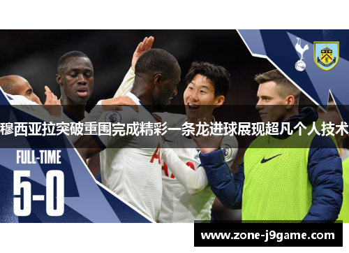 穆西亚拉突破重围完成精彩一条龙进球展现超凡个人技术