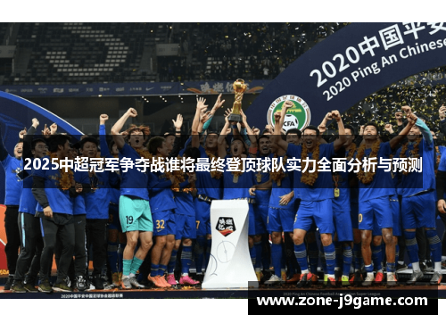 2025中超冠军争夺战谁将最终登顶球队实力全面分析与预测