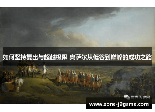 如何坚持复出与超越极限 奥萨尔从低谷到巅峰的成功之路