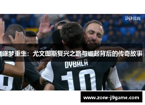 逐梦重生:尤文图斯复兴之路与崛起背后的传奇故事 逐梦重生:尤文图斯复兴之路与崛起背后的传奇故事