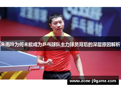 朱雨玲为何未能成为乒乓球队主力球员背后的深层原因解析