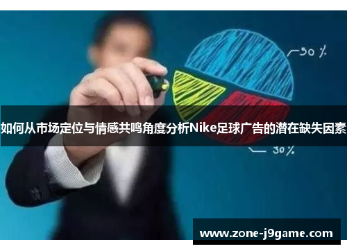 如何从市场定位与情感共鸣角度分析Nike足球广告的潜在缺失因素