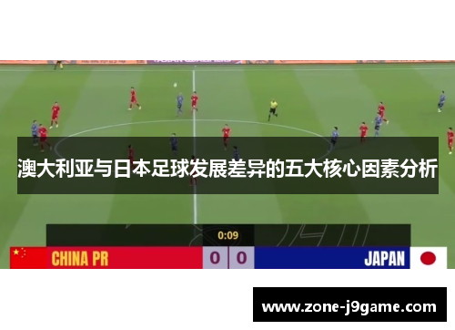 澳大利亚与日本足球发展差异的五大核心因素分析