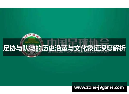 足协与队徽的历史沿革与文化象征深度解析