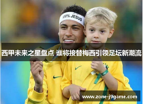 西甲未来之星盘点 谁将接替梅西引领足坛新潮流